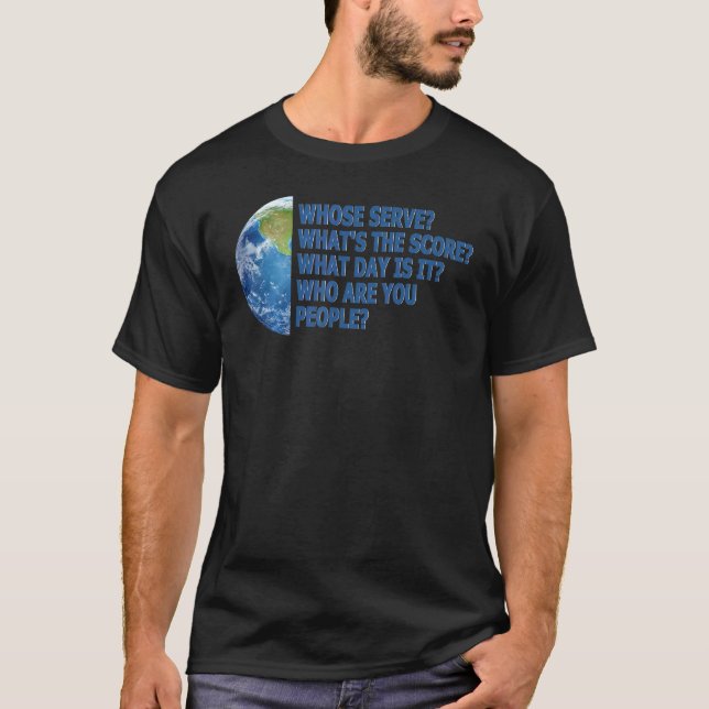 Whose serve Who are you people our Planet joke T Shirt (Framsida)