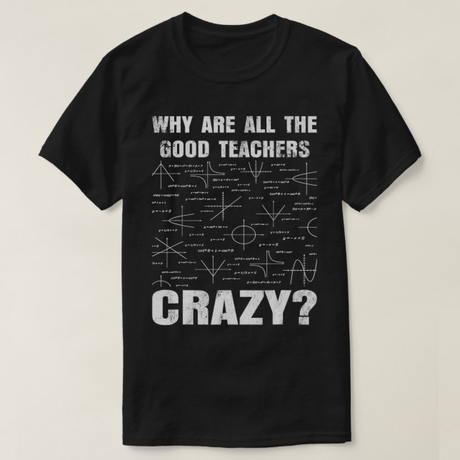 Why Are All The Good Teachers Crazy Funny Sarcasti T Shirt (Design framsida)