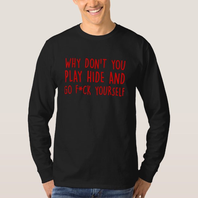 Why Don't You Play Hide And Go Fck Yourself Quote T Shirt (Framsida)
