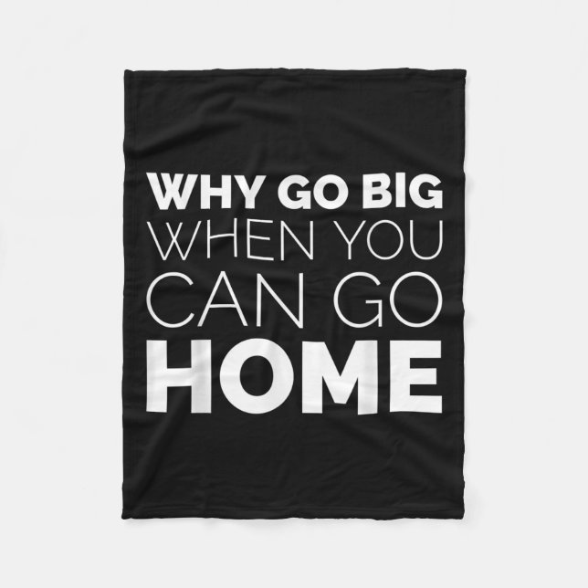 Why Go Big When You Can Go Home Shirt Lazy Sarcast Fleecefilt (Framsidan)