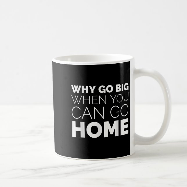 Why Go Big When You Can Go Home Shirt Lazy Sarcast Kaffemugg (Höger)