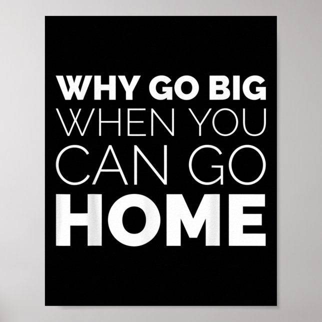 Why Go Big When You Can Go Home Shirt Lazy Sarcast Poster (Framsidan)