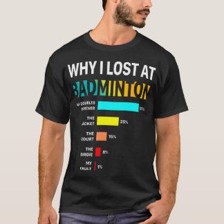 Why I Lose At Badminton Funny Reason Play Shuttlec T Shirt