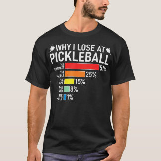 Why I Lose At Pickleball Funny Pickleball Player H T Shirt