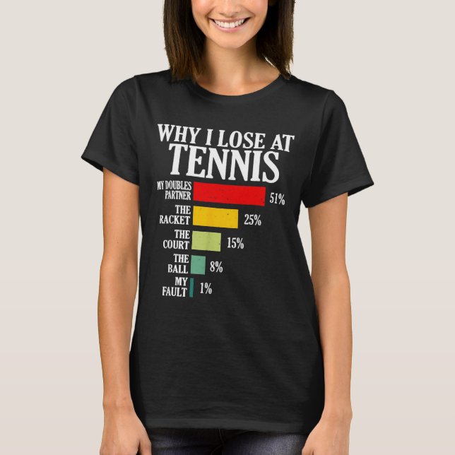 Why I Lose At Tennis Funny Tennis Player Quote  T Shirt (Framsida)