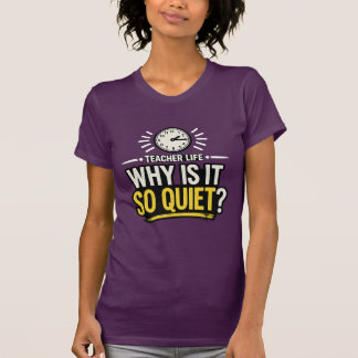 Why Is It So Quiet Teacher Life T Shirt