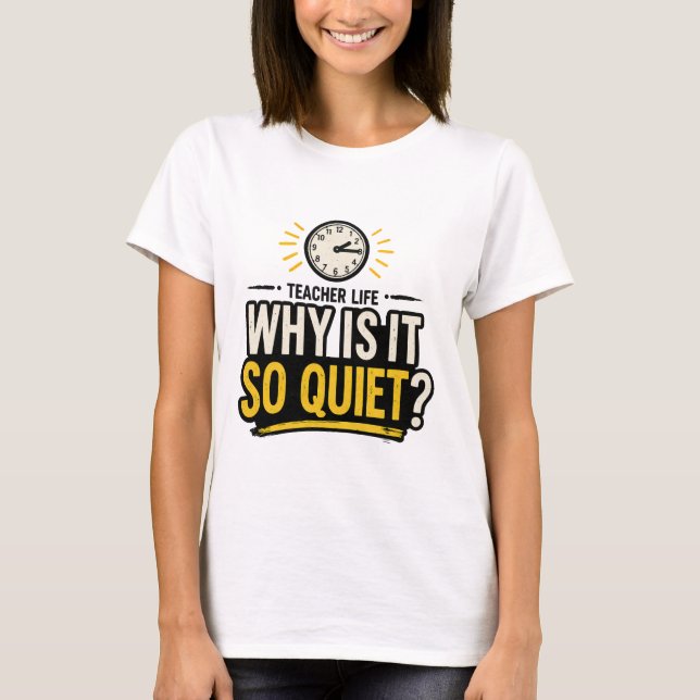 Why Is It So Quiet Teacher Life T Shirt (Framsida)