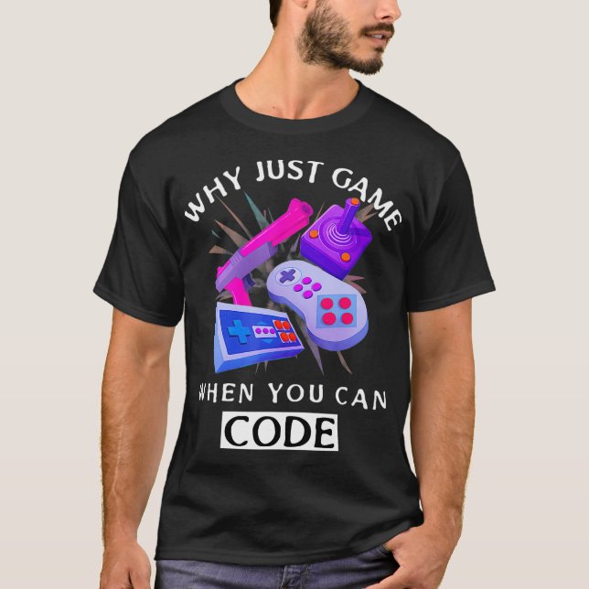 WHY JUST GAME WHEN YOU CAN CODE Coding  T Shirt (Framsida)