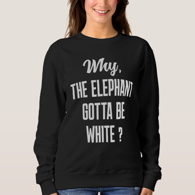 Why the elephant gotta be white tho t shirt (Framsida)