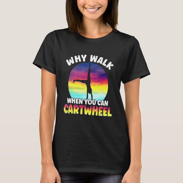 Why Walk When You Can Cartwheel Funny Quote Gymnas T Shirt (Framsida)