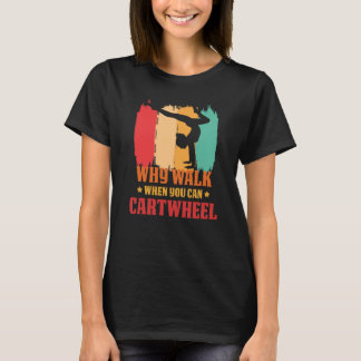 Why Walk When You Can Cartwheel Gymnast Gymnastic  T Shirt