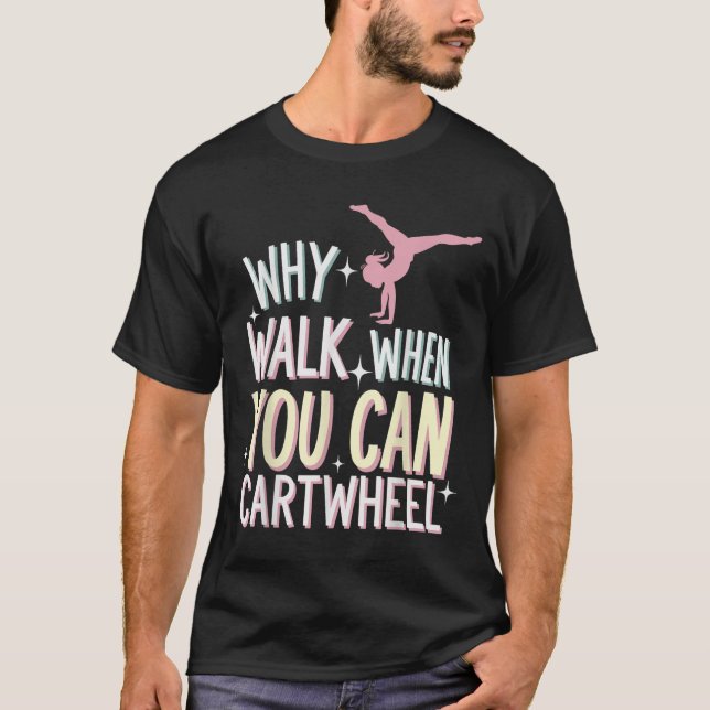 Why Walk When You Can Cartwheel  T Shirt (Framsida)