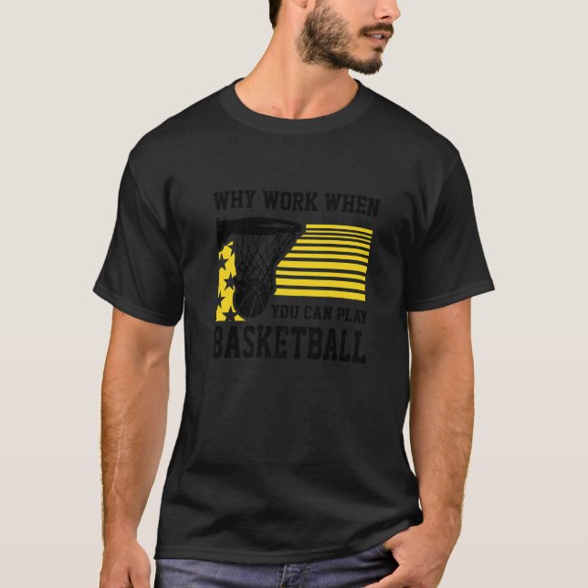 Why Work When You Can Play Basketball  Proud Baske T Shirt (Framsida)