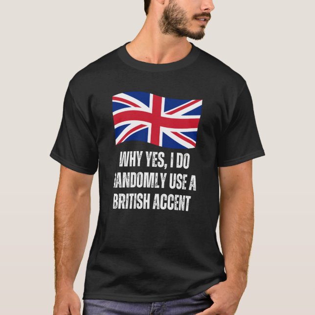 Why Yes I Do Randomly Use A British Accent England T Shirt (Framsida)