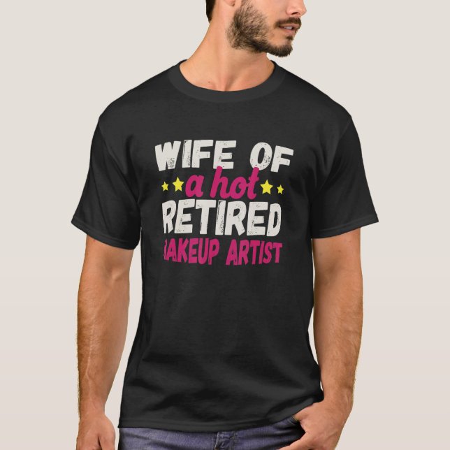 Wife of a Hot Retired Makeup Artist T Shirt (Framsida)