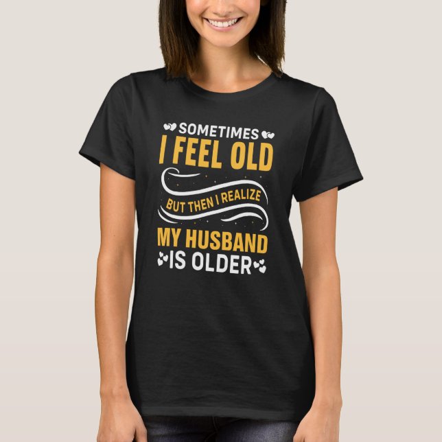 Wife Sometimes I Feel Old I Realise my Husband is  T Shirt (Framsida)