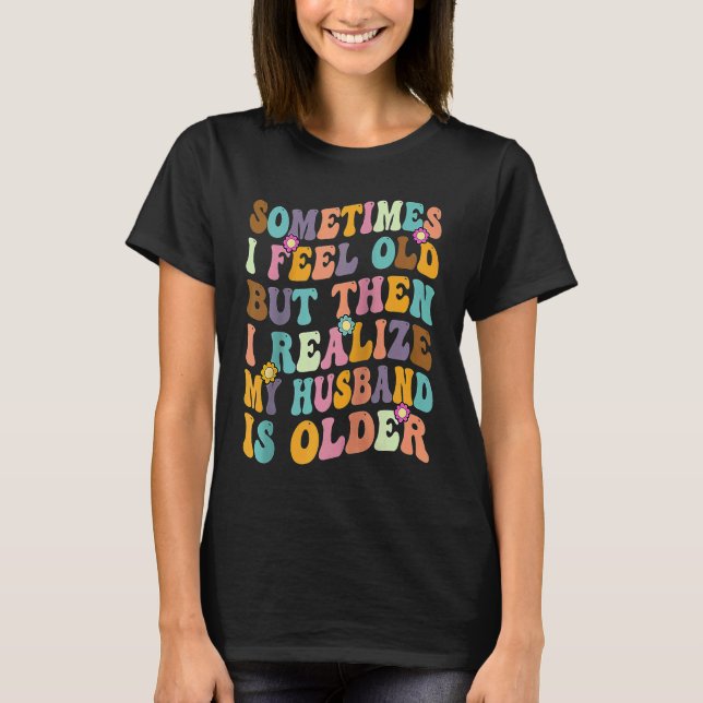 Wife  Sometimes I Feel Old I Realise my Husband is T Shirt (Framsida)