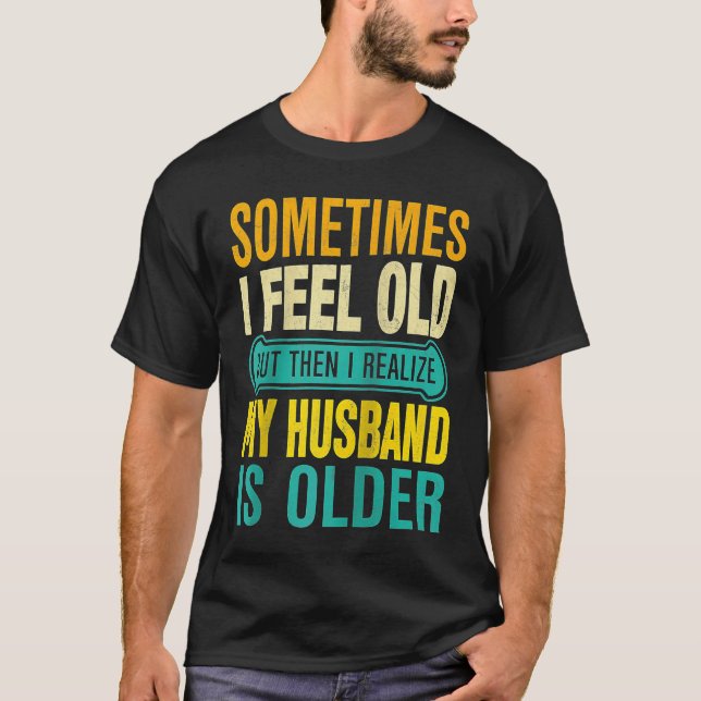 Wife  Sometimes I Feel Old I Realise my Husband is T Shirt (Framsida)