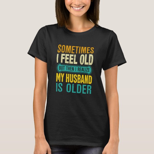 Wife Sometimes I Feel Old I Realise my Husband is  T Shirt (Framsida)