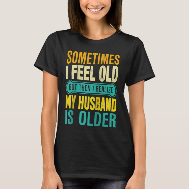 Wife  Sometimes I Feel Old I Realise my Husband is T Shirt (Framsida)