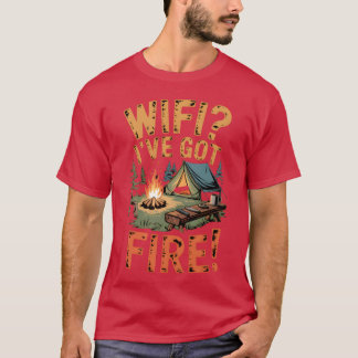 WiFi Ive Got Fire Bushcraft Camp Life friend T Shirt