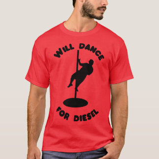 Will Dance for Diesel T Shirt