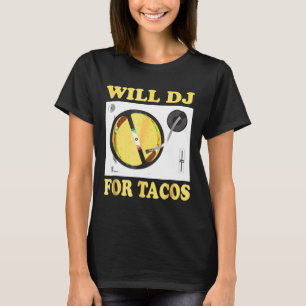 Will Dj for Tacos Funny Hip hop Edm Mexican Mix T- T Shirt