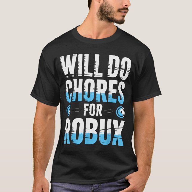 Will Do Chores For Robux Funny Gamer Video Game No T Shirt (Framsida)