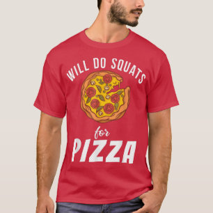 Will do Squats for Pizza Snack Pizzalove Pizza 356 T Shirt