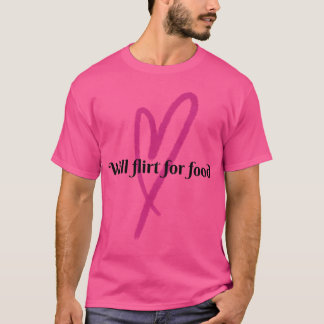 Will Flirt for Food friend T Shirt