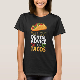Will Ge Dental Advice for Tacos Dentist T Shirt