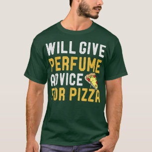 Will Ge Parfym Advice for Pizza Funny Joke Pizz T Shirt