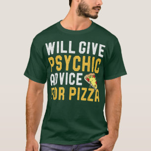 Will Ge Psychic Advice for Pizza Funny Pizza Jok T Shirt