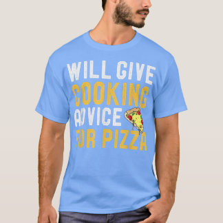 Will Give Cooking Advice For Pizza Funny Culinary T Shirt