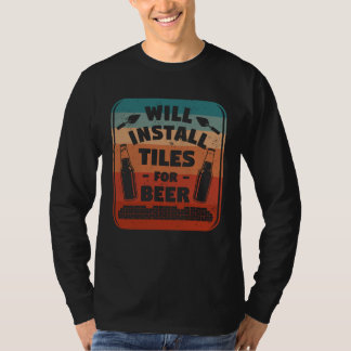 Will Install Tiles For Beer Tiling Tile Tiler T Shirt
