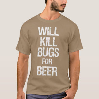 Will kill bugs for beer t shirt