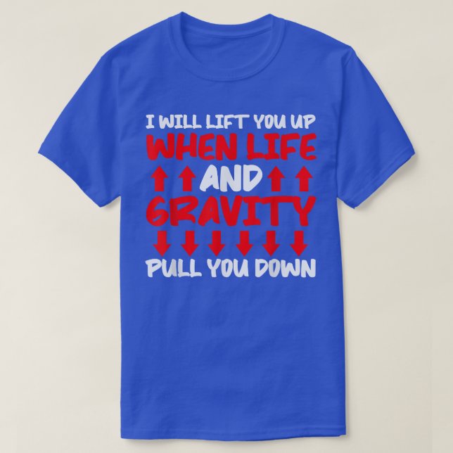 Will Lift You When Gravity Pulls You Down - Scienc T Shirt (Design framsida)