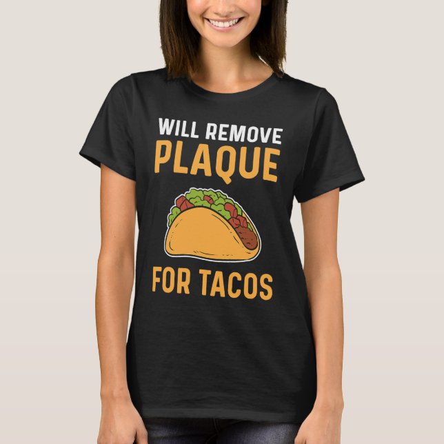 Will Remove Plaque For Tacos Dental Lab Technician T Shirt (Framsida)