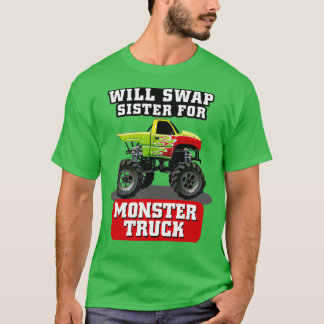 WILL SWAP SISTER FOR MONSTER TRUCK T SHIRT