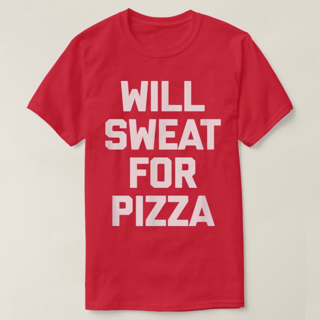 Will Sweat For Pizza lustig träning T Shirt (Design framsida)