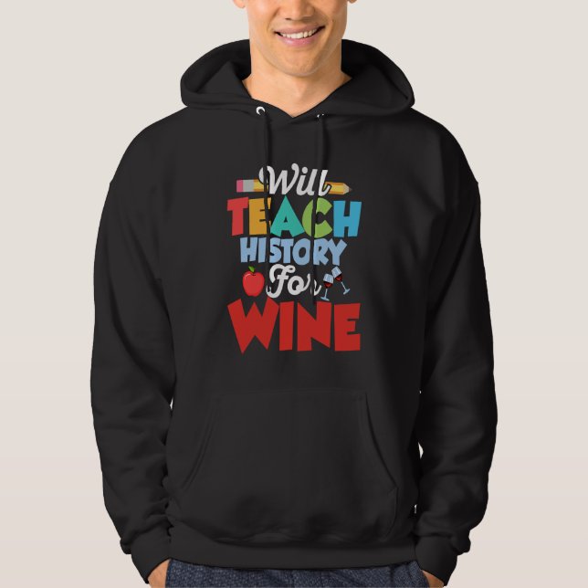 Will Teach History For Wine History Teacher Educat Hoodie (Framsida)