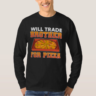 Will trade brother for pizza t shirt