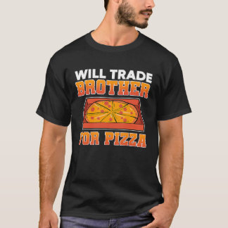Will trade brother for pizza t shirt