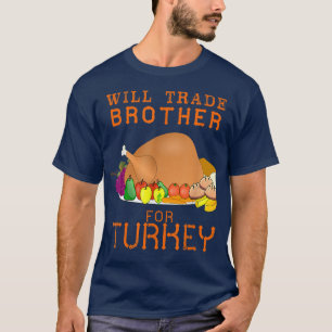 Will Trade Brother for Turkey Cute Thanksgiving Ch T Shirt