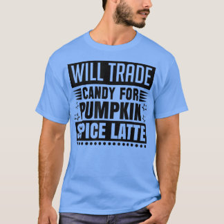 Will trade candy for pumkin spice latte 2294 t shirt