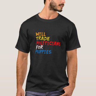 Will Trade Politikar for Puppies Republicans Dem T Shirt