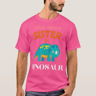 Will Trade Sister for Dinosaur Funny Dinosaur T Shirt