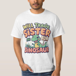 Will Trade Sister for Dinosaur - Funny Kid's Desig T Shirt