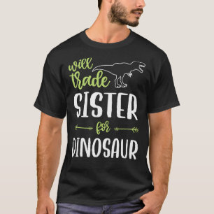 Will Trade Sister for Dinosaur Matching Family Rol T Shirt
