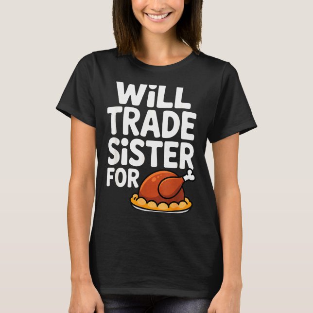 Will Trade Sister For Turkey Funny Thanksgiving Di T Shirt (Framsida)